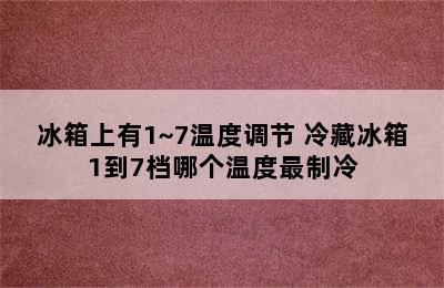 冰箱上有1~7温度调节 冷藏冰箱1到7档哪个温度最制冷